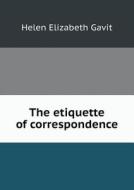 The Etiquette Of Correspondence di Helen Elizabeth Gavit edito da Book On Demand Ltd.