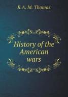 History Of The American Wars di R A M Thomas edito da Book On Demand Ltd.