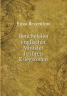 Heucheleien Englischer Minister In Ihren Kriegsreden di Ernst Reventlow edito da Book On Demand Ltd.