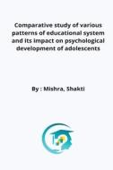 Comparative study of various patterns of educational system and its impact on psychological development of adolescents di Mishra Shakti edito da HydHBFARAZ