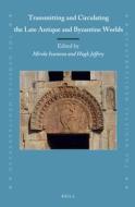 Transmitting and Circulating the Late Antique and Byzantine Worlds edito da BRILL ACADEMIC PUB