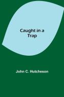 Caught in a Trap di John C. Hutcheson edito da Alpha Editions