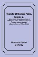 The Life Of Thomas Paine, Volume 2 , With A History of His Literary, Political and Religious Career in America France, and England; to which is added  di Moncure Daniel Conway edito da Alpha Editions