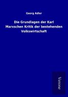 Die Grundlagen der Karl Marxschen Kritik der bestehenden Volkswirtschaft di Georg Adler edito da TP Verone Publishing