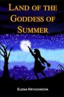 Land Of The Goddess Of Summer di Elena Kryuchkova edito da Independently Published