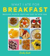 What I Ate For Breakfast di Emily Scott edito da HarperCollins Publishers