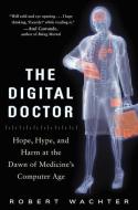 The Digital Doctor: Hope, Hype, and Harm at the Dawn of Medicine's Computer Age di Robert M. Wachter edito da McGraw-Hill Education - Europe