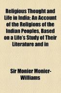 Religious Thought And Life In India; Vedism, Brahmanisn, And Hinduism. An Account Of The Religions Of The Indian Peoples, Based On A Life's Study Of T di Monier Monier-Williams, Sir Monier Monier-Williams edito da General Books Llc