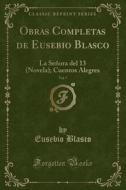 Obras Completas de Eusebio Blasco, Vol. 7: La Señora del 13 (Novela); Cuentos Alegres (Classic Reprint) di Eusebio Blasco edito da Forgotten Books