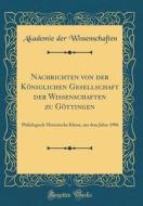 Nachrichten Von Der Kniglichen Gesellschaft Der Wissenschaften Zu Gttingen: Philologisch-Historische Klasse, Aus Dem Jahre 1906 (Classic Reprint) di Akademie Der Wissenschaften edito da Forgotten Books