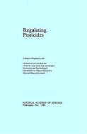 Regulating Pesticides di Committee on Prototype Explicit Analyses for Pesticides, Environmental Studies Board, Commission on Natural Resources, National Academy of Sciences edito da National Academies Press