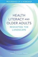 Health Literacy and Older Adults: Reshaping the Landscape: Proceedings of a Workshop di National Academies Of Sciences Engineeri, Health And Medicine Division, Board On Population Health And Public He edito da NATL ACADEMY PR