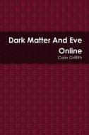 Dark Matter and Eve Online di Colin Griffith edito da LULU PR