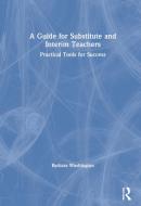 A Guide For Substitute And Interim Teachers di Barbara Washington edito da Taylor & Francis Ltd