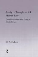 Ready to Trample on All Human Law: Finance Capitalism in the Fiction of Charles Dickens di Paul A. Jarvie edito da ROUTLEDGE