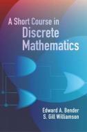 A Short Course in Discrete Mathematics di S. Gill Williamson, Edward A. Bender edito da DOVER PUBN INC
