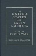 The United States and Latin America after the Cold War di Russell Crandall edito da Cambridge University Press
