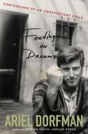 Feeding on Dreams: Confessions of an Unrepentant Exile di Ariel Dorfman edito da Houghton Mifflin Harcourt (HMH)