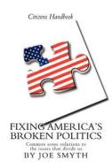 Fixing America's Broken Politics: Common Sense Solutions to the Issues That Divide Us di Joe Smyth edito da Joe Smyth