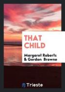 'that Child', by the Author of 'the Atelier Du Lys'. di Margaret Roberts edito da LIGHTNING SOURCE INC