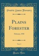 Plains Forester, Vol. 3: February, 1938 (Classic Reprint) di Prairie States Forestry edito da Forgotten Books