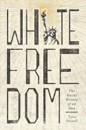 White Freedom: The Racial History of an Idea di Tyler Stovall edito da PRINCETON UNIV PR