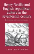 Henry Neville and English Republican Culture in the Seventeenth Century di Gaby Mahlberg edito da Manchester University Press