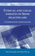 Ethical and Legal Debates in Irish Healthcare: Confronting Complexities edito da MANCHESTER UNIV PR