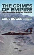 The Crimes of Empire: Rogue Superpower and World Domination di Carl Boggs edito da PLUTO PR