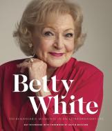 Betty White - 2nd Edition: 100 Remarkable Moments in an Extraordinary Life di Ray Richmond edito da EPIC INK BOOKS