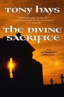 The Divine Sacrifice di Tony Hays edito da Forge