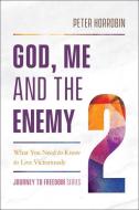 God, Me and the Enemy: What You Need to Know to Live Victoriously di Peter Horrobin edito da CHOSEN BOOKS