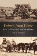 Driven from Home: North Carolina's Civil War Refugee Crisis di David Silkenat edito da UNIV OF GEORGIA PR