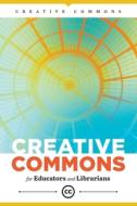 Creative Commons For Educators And Librarians di Creative Commons edito da American Library Association