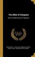 The Bible & Polygamy: Does The Bible Sanction Polygamy? di Orson Pratt edito da WENTWORTH PR