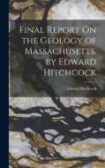 Final Report On the Geology of Massachusetts. by Edward Hitchcock di Edward Hitchcock edito da LEGARE STREET PR