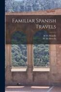 Familiar Spanish Travels di W. D. Howells edito da LEGARE STREET PR