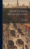 Some Pioneer Recollections di George Lathrop, John Sinclair edito da HASSELL STREET PR