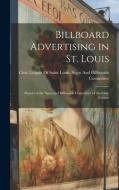Billboard Advertising in St. Louis: Report of the Signs and Billboards Committee of the Civic League edito da LEGARE STREET PR