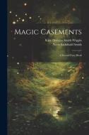 Magic Casements: A Second Fairy Book di Nora Archibald Smith, Kate Douglas Smith Wiggin edito da LEGARE STREET PR