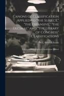 Canons of Classification Applied to "the Subject," "the Expansive," "the Decimal" and "the Library of Congress" Classifications; a Study in Bibliograp di W. C. Berwick Sayers edito da LEGARE STREET PR