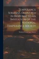 Temperance Sermons, Delivered in Response to an Invitation of the National Temperance Society di National Temperance Society edito da LEGARE STREET PR