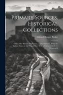 Primary Sources, Historical Collections: China, her History, Diplomacy, and Commerce, From the Earliest Times to the Present day, With a Foreword by T di Edward Harper Parker edito da LEGARE STREET PR