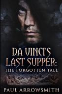 DA VINCI'S LAST SUPPER - THE FORGOTTEN T di PAUL ARROWSMITH edito da LIGHTNING SOURCE UK LTD