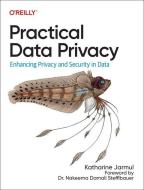 Practical Data Privacy: Enhancing Privacy and Security in Data di Katharine Jarmul edito da OREILLY MEDIA