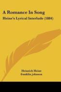 A Romance in Song: Heine's Lyrical Interlude (1884) di Heinrich Heine edito da Kessinger Publishing