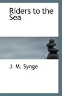 Riders To The Sea di John Millington Synge edito da Bibliolife
