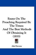 Essays on the Preaching Required by the Times: And the Best Methods of Obtaining It (1855) di Abel Stevens edito da Kessinger Publishing