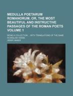 Medulla Poetarum Romanorum, Or, the Most Beautiful and Instructive Passages of the Roman Poets Volume 1; Being a Collection ... with Translations of t di Henry Baker edito da Rarebooksclub.com