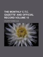 The Monthly C.T.C. Gazette' and Official Record Volume 15 di Cyclists' Touring Club edito da Rarebooksclub.com